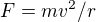 $F = mv^2/r$