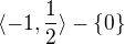 $\langle -1, \frac{1}{2}\rangle - \{ 0 \}$
