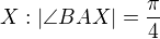 $X:\left|\angle BAX\right|=\frac{\pi}{4}$