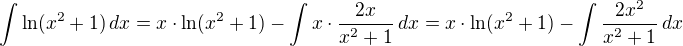 $\int\ln(x^2+1)\,dx=x\cdot\ln(x^2+1)-\int x\cdot\frac{2x}{x^2+1}\,dx=x\cdot\ln(x^2+1)-\int\frac{2x^2}{x^2+1}\,dx$