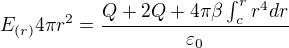 $E_{(r)}4\pi r^{2}=\frac{Q+2Q+4\pi \beta \int_{c}^{r}r^{4}dr}{\varepsilon _{0}}$
