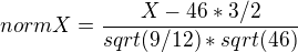 $norm X = \frac{X-46*3/2}{sqrt(9/12)*sqrt(46)}$