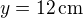 $y=12\,\mathrm{cm}$