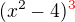 $(x^2-4)\color{red}^3\color{black}$