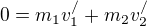 $0=m_{1}v_{1}^{/}+m_{2}v_{2}^{/}$