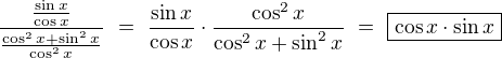 $\frac{\frac{\sin x}{\cos x}}{\frac{\cos^2x+\sin^2x}{\cos^2x}}\ =\ \frac{\sin x}{\cos x}\cdot\frac{\cos^2x}{\cos^2x+\sin^2x}\ =\ \boxed{\cos x\cdot\sin x}$