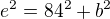 $e^2=84^2+b^2$