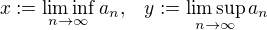 $x :=\liminf_{n \to \infty} a_n , \,\,\,\,\,y :=\limsup_{n \to \infty} a_n$