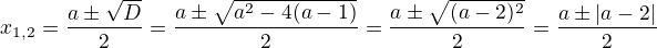 $x_{1,2}=\frac{a\pm\sqrt{D}}{2}=\frac{a\pm\sqrt{a^2-4(a-1)}}{2}=\frac{a\pm\sqrt{(a-2)^2}}{2}=\frac{a\pm|a-2|}{2}$