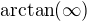 $\mathop{\mathrm{arctan}}(\infty)$