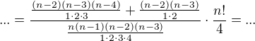 $...=\frac{\frac{(n-2)(n-3)(n-4)}{1\cdot 2 \cdot 3}+\frac{(n-2)(n-3)}{1\cdot 2 }}{\frac{n(n-1)(n-2)(n-3)}{1\cdot 2 \cdot 3 \cdot 4}}\cdot \frac{n!}{4}=...$