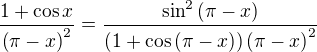 $\frac{1+\cos{x}}{\(\pi -x\)^{2}}=\frac{\sin^{2}{\(\pi-x\)}}{\(1+\cos{\(\pi-x\)}\)\(\pi-x\)^2}$