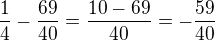 $\frac 14-\frac{69}{40}=\frac{10-69}{40}=-\frac{59}{40}$