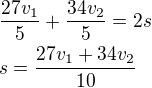 $\frac{27v_1}{5}+\frac{34v_2}{5}=2s\nls=\frac{27v_1+34v_2}{10}$