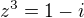 $z^3 = 1 - i$