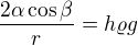 $\frac{2\alpha\cos\beta}r=h\varrho g$
