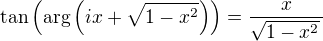 $\tan\(\arg\(ix+\sqrt{1-x^2}\)\)=\frac{x}{\sqrt{1-x^2}\,}$