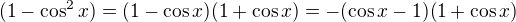 $(1-\cos^2x)=(1-\cos x)(1+\cos x)=-(\cos x-1)(1+\cos x)$