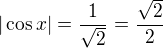 $|\cos x| = \frac{1}{\sqrt{2}} = \frac{\sqrt{2}}{2}$
