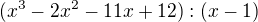 $(x^3-2x^2-11x+12):(x-1)$