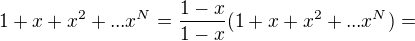 $1+x+x^2+...x^N=\frac{1-x}{1-x}(1+x+x^2+...x^N)=$