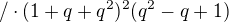 $/\cdot (1+q+q^2)^2(q^2-q+1)$