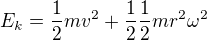 $E_k=\frac{1}{2}mv^{2}+\frac{1}{2}\frac{1}{2}mr^{2}\omega ^{2}$
