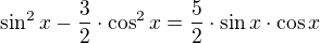 $\sin^2 x-\frac 32\cdot\cos^2 x=\frac 52\cdot\sin x\cdot\cos x$