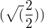 $(\sqrt(\frac22)) $