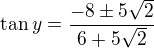 $\tan y=\frac{-8\pm5\sqrt2}{6+5\sqrt2}$