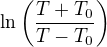 $\ln \left(\frac {T+T_0}{T-T_0}\right)$