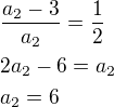 $\frac{a_2-3}{a_2}=\frac 12\nl2a_2-6=a_2\nla_2=6$