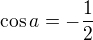 $\cos a=-\frac{1}{2}$