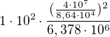 $1\cdot 10^{2}\cdot \frac{\mathrm{(\frac{\mathrm{4\cdot 10^{7}} }{\mathrm{8,64\cdot 10^{4}} }})^{2} }{\mathrm{6,378\cdot 10^{6}} }$