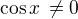 $\cos x\,\ne 0$
