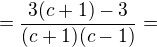 $=\frac{3(c+1)-3}{(c+1)(c-1)}=$