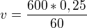 $v=\frac{600*0,25}{60}$