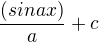 $\frac{(sin ax)}{a} + c$