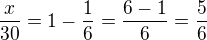 $\frac{ x}{30}=1-\frac{1}{6}=\frac{6-1}{6}=\frac{5}{6}$