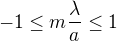 $-1\leq m\frac{\lambda}a\leq1$