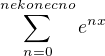 $ \sum_{n=0}^{nekonecno} e^{nx}$