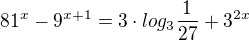 $81^{x} - 9^{x+1} = 3\cdot log_{3}\frac{1}{27} + 3^{2x}$