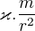 $\varkappa . \frac{m}{r^{2}}$