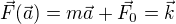$\vec{F}(\vec{a})=m\vec{a}+\vec{F_{0}}=\vec{k}$