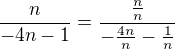 $\frac{n}{-4n-1}=\frac{\frac{n}{n}}{-\frac{4n}{n}-\frac{1}{n}}$