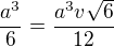$\frac {a^3 } 6 = \frac {a^3v\sqrt6}{12}$