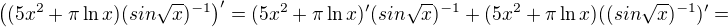 $\((5x^2+\pi\ln x) (sin\sqrt{x})^{-1}\)'=(5x^2+\pi\ln x)' (sin\sqrt{x})^{-1}+(5x^2+\pi\ln x) ((sin\sqrt{x})^{-1})'=$