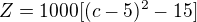 $Z=1000[(c-5)^2-15]$