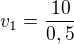 $v_1=\frac{10}{0,5}$