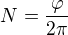 $N=\frac\varphi{2\pi}$